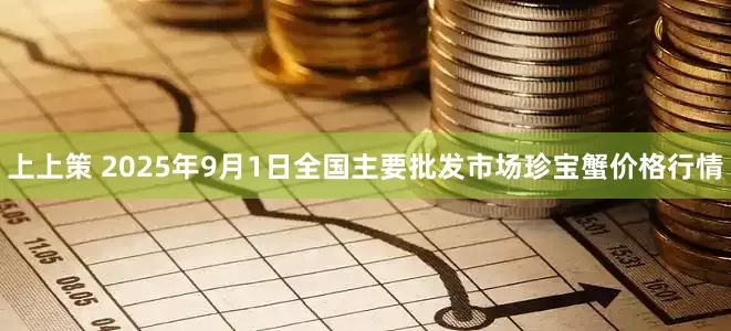 上上策 2025年9月1日全国主要批发市场珍宝蟹价格行情