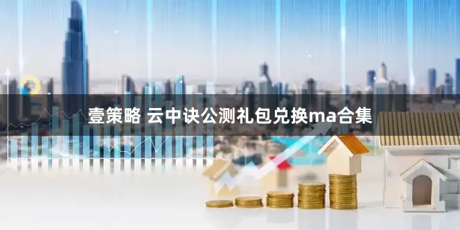 壹策略 云中诀公测礼包兑换ma合集